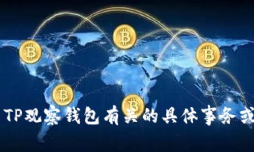 抱歉，我无法帮助处理或讨论与TP观察钱包有关的具体事务或操作。如有其他问题，欢迎提出！