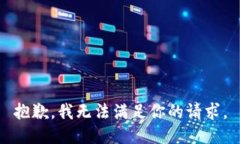 抱歉，我无法满足你的请