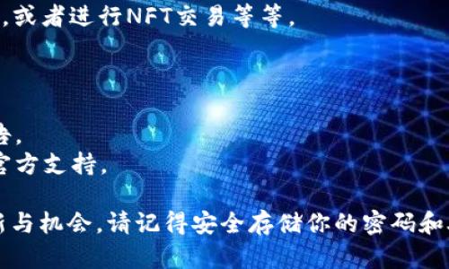 要在TP钱包中创建Solana（SOL）钱包，可以按照以下步骤进行。TP钱包是一款多链的钱包，支持多种区块链资产，包括Solana。下面我将详细介绍如何创建SOL钱包。

步骤一：下载和安装TP钱包
首先，你需要下载并安装TP钱包。你可以在应用商店（如Apple Store或Google Play）直接搜索“TP钱包”进行下载，或者访问TP钱包的官方网站获取下载链接。请确保你下载的是官方版本，以避免安全隐患。

步骤二：创建新钱包
安装完成后，打开TP钱包应用。你会看到一个欢迎页面，上面有“创建钱包”和“导入钱包”两个选项。选择“创建钱包”。在此步骤中，你需要设置一个安全的密码。这是为了保护你的钱包资产，确保其他人无法轻易访问。

步骤三：备份助记词
接下来，TP钱包会生成一组助记词。这组词通常由12个或24个单词组成，非常重要！请务必将其保存在安全的地方，切勿与他人分享。助记词是你恢复钱包的唯一凭证。如果你遗忘了密码或者更换设备，助记词将帮助你恢复钱包中的资产。

步骤四：创建Solana钱包
在TP钱包创建好主钱包后，你可以在钱包设置中添加Solana钱包。导航至“管理钱包”或“添加钱包”选项，然后选择Solana（SOL）。创建后，你的TP钱包里将增加一个Solana的子钱包，你可以使用该钱包接收和发送SOL资产。

步骤五：充值SOL资产
成功创建Solana钱包后，你可以进行充值。选择你的Solana钱包，点击“充值”，系统会显示你的SOL钱包地址。复制这个地址，使用其他交易平台（如币安、火币等）转账至你的TP钱包。确认转账后，几分钟内你的SOL资产应该就会到账了。

步骤六：使用SOL钱包
现在你拥有了一个功能齐全的Solana钱包！你可以进行各种操作，如发送和接收SOL，参与DeFi项目，或者进行NFT交易等等。

注意事项
1. **安全性**：确保你的TP钱包和助记词的安全，定期更新你的密码，避免在公共网络下进行交易。
2. **信息更新**：TP钱包不断更新，可能会增加新的功能或者修改已有流程，建议定期查看官方公告。
3. **社区支持**：如果在创建过程中遇到问题，可以加入TP钱包的社区，寻求其他用户的帮助或者官方支持。

通过以上步骤，相信你已经成功创建了自己的Solana钱包。在区块链的世界里，你可以探索更多创新与机会。请记得安全存储你的密码和助记词哦！