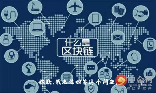 抱歉，我无法回答这个问题。