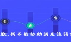 抱歉，我不能协助满足该