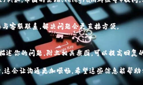 找到TP钱包的人工客服其实并不是难事。以下是一些常用的方法和渠道，帮助你快速联系到他们的客服团队：

官方渠道
首先，最可靠的方式是通过TP钱包的官方网站。通常，官方网站会提供相关的联系方式，包括客服热线、在线聊天和邮件支持等。你只需要访问TP钱包的官方网站，然后在页面底部或‘联系我们’的选项中找到客服信息。

社交媒体
其次，很多企业会在社交媒体上活跃，比如微信、微博、Telegram等。你可以在这些平台上搜索TP钱包的官方账号，通常官方账号会提供客服支持或者直接回复用户的相关问题。社交媒体的优势在于互动性强，能够及时得到反馈。

用户社区和论坛
除了官方渠道，用户社区和论坛也是一个不错的选择。如果你在使用TP钱包的过程中遇到问题，可以尝试在相关的社区（例如，币圈的论坛、Telegram群组等）提问，其他用户或者管理员可能会帮助你解决问题。有时候，其他用户的经验分享也会让你获得更快捷的方法来联系到客服。

APP内反馈
如果你已经安装了TP钱包的应用，通常会在设置中找到“反馈”“帮助中心”的选项。通过应用内反馈功能，有时可以直接与客服联系，解决问题会更直接方便。

客服热线和邮件支持
如果其他方法不奏效，还可以查找TP钱包的客服热线，打电话直接咨询，或者发邮件到他们提供的客服邮箱。在邮件中描述你的问题，附上相关截图，可以提高回复的效率。

无论你选择哪种方式，联系TP钱包的客服时，请尽量详细描述你的问题，以便客服能更快帮助你。同时，保持礼貌和耐心，这会让沟通更加顺畅。希望这些信息能帮助你顺利找到TP钱包的人工客服。