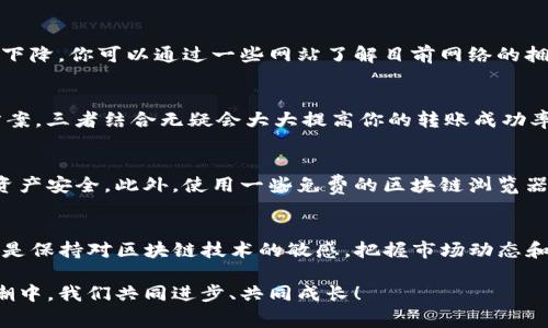 t如何无矿工费地转出TP钱包？专家独家揭秘秘诀！/t

TP钱包, 无矿工费, 转账秘诀/guanjianci

引言
在区块链的世界里，钱包转账可能会让一些新手感到有些头疼。尤其是那些希望减少开销的小伙伴们，如何在TP钱包中无矿工费地转出资产，成了一个热门话题。别担心，今天我就带你深挖这个问题，分享一些独家的秘诀和实用技巧，让你在这个过程中如鱼得水，放心转账。

TP钱包及其特点
首先，咱们得聊一聊TP钱包。TP钱包，通俗来说，就是一种数字货币的钱包，主要用于存储和管理各种加密货币。与传统的钱包相比，TP钱包最大特点在于它的安全性和便捷性。你可以在上面轻松管理你的资产，随时随地进行转账和交易。

但是，作为一个数字资产钱包，TP钱包在转账时通常都会产生矿工费。矿工费是为了激励矿工处理你的交易而支付的费用。不过，最近很多用户开始追求无矿工费的转账方式，那该如何实现呢？

寻找无矿工费转账的途径
无矿工费地进行转账，听起来可能有些不切实际，但其实是可以实现的。这就涉及到一些特别的技巧和操作了。通常情况下，用户可以选择一些平台或服务，有些平台在特定情况下会免除矿工费。比如，有些去中心化的交易所或平台让用户可以免费进行转账，这就需要我们灵活选择。在这里，说真的，大家可以关注以下几条资源。

选择合适的平台
你可以尝试使用一些特定的去中心化交易所，如PancakeSwap、Uniswap等，它们有时会推出免矿工费的活动。通过这些平台转账，你的资金能够迅速到账，并且还可以节省一大笔矿工费。

使用合适的代币
除了选择平台，使用合适的代币也是减少矿工费的有效方式。例如，有些项目基于以太坊等公链币的代币在网络拥堵时，会出现矿工费高于正常水平的情况。这时，如果你选择转账一些相对较小的或低费用的代币，就有可能在某些情况下实现免矿工费转账。

利用区块链技术的优势
区块链的去中心化特性，使得许多交易可以在网络上自由流转。例如，一些新的 Layer 2 解决方案允许用户在不支付高额矿工费的情况下完成交易。借助这些新兴技术，你可以轻松做到无矿工费转账。比如，以太坊的 Layer 2 解决方案如Optimism和Arbitrum，它们在交易时会显著降低费用。

定时转账
如果你不急于转账，还可以尝试在矿工费较低的时段进行转账。通常，在网络繁忙时段，矿工费会飙升，但在网络相对空档的时段，费用会大幅下降。你可以通过一些网站了解目前网络的拥堵情况，从而选择最佳时机进行转账。

结合多种方式
最有效的方式往往是结合以上几种技巧。在选择合适的平台的同时，利用合适的代币，观察矿工费的波动，甚至可以尝试使用Layer 2解决方案，三者结合无疑会大大提高你的转账成功率，并且节省费用。

交易记录的管理
无矿工费转账虽好，但也要合理管理你的交易记录。很多用户忽略了对自己交易的追踪，避免造成资产的损失。定期查看你的转账记录，确保资产安全。此外，使用一些免费的区块链浏览器，能够帮助你跟踪自己的交易状态，及时发现问题。

总结
无矿工费地转出TP钱包，虽然一开始听起来有些艰难，但通过合理选择平台、代币以及适时操作，完全是可以实现的。在这个过程中，最重要的是保持对区块链技术的敏感，把握市场动态和信息。这不仅是转账的秘诀，更是让你在这个数字资产时代更稳妥进行投资及管理的关键。

希望今天的分享能够对你有所帮助，让你在转账过程中更轻松、更高效。如果你有其他疑问或想了解更多，欢迎随时交流！在这数字货币的浪潮中，我们共同进步、共同成长！