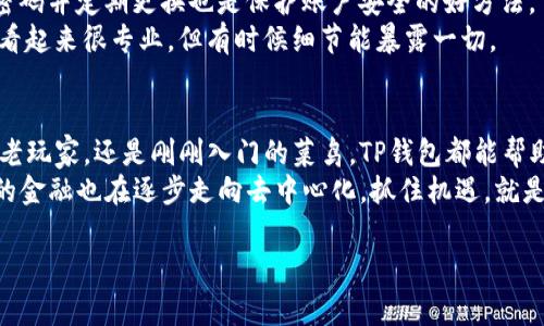 TP钱包（TP Wallet）是一款数字货币钱包，主要用于存储、管理和交易各种加密货币和区块链资产。因为在数字货币交易和管理过程中，拥有一个安全、可靠的钱包至关重要，所以TP钱包在用户中获得了一定的关注。下面我将为你详细介绍TP钱包的特点、功能以及使用方法。

TP钱包的基本概念
TP钱包是一种数字钱包，这种钱包的出现是为了满足区块链时代人们对安全性、便利性和隐私性的需求。在区块链技术逐渐被广泛应用的背景下，TP钱包提供了一个方便的解决方案，使用户能够轻松管理他们的加密资产。说到底，TP钱包就是你在虚拟货币世界中的“保险箱”。

TP钱包的主要特点
首先，TP钱包是一个多链钱包，支持多种主流区块链资产。这意味着，无论你是比特币的忠实拥护者，还是对以太坊的热衷者，甚至是其他一些新兴代币，TP钱包都能满足你的需求。
其次，安全性是TP钱包的一大亮点。它采用了多重加密技术，确保你的资产不会轻易受到黑客攻击或其他形式的威胁。你可以通过设置强密码、启用双重认证等方式进一步增强账户的安全性。还有一点，TP钱包允许用户掌控私钥，这样你就能真正拥有和管理自己的数字资产，而不是被某个中心化平台所控制。

TP钱包的功能
TP钱包不仅仅是一个简单的存储工具，它还具备多种功能。用户可以通过TP钱包进行快速的资产转账，几乎没有手续费，便捷性相当高。而且，你还可以在钱包内直接进行交易，这种一站式服务大大提高了用户的使用体验。
另外，TP钱包还支持DApp（去中心化应用）的使用。你可以直接在钱包内访问各种基于区块链的应用，比如去中心化交易所、借贷平台等等，意味着你可以轻松参与到区块链生态中，体验到各种新兴应用带来的便利。

如何开始使用TP钱包
使用TP钱包其实很简单。你首先需要下载并安装TP钱包的手机应用。无论你是Android还是iOS用户，都能顺利下载。在安装完成后，打开应用，你会看到一个明显的“创建新钱包”或“导入钱包”的选项。
如果你是新用户，点击“创建新钱包”，系统会引导你设置一个强密码，并生成一组助记词。这个助记词是你恢复钱包的关键，务必要妥善保管，说真的，没啥事能比丢失助记词更让人心慌的了。
完成这些步骤后，你就可以开始充值数字货币了。可以通过其他平台进行转账，也可以直接在钱包内购买。这个过程简单便捷，基本上没有太多技术门槛。

使用TP钱包时需要注意的事项
当然，使用TP钱包还需注意一些安全性的问题。首先，确保你下载的是官方版本，避免下载到仿冒或者恶意应用。同时，建议定期更新应用，保障软件的最新版能带来最有效的安全防护。
其次，尽量避免在公共网络环境下进行大额转账或交易。在网络环境不安全的情况下，有可能导致你的财产受到威胁。此外，使用强密码并定期更换也是保护账户安全的好方法。
最后，在访问DApp的时候，请确保你选择的是可靠的应用，很多仿冒和钓鱼网站会试图骗取用户的信息。说真的，虽然文档和白皮书看起来很专业，但有时候细节能暴露一切。

总结
综上所述，TP钱包作为一款功能强大的数字货币钱包，凭借其多种链支持和高安全性赢得了很多用户的青睐。无论你是数字货币的老玩家，还是刚刚入门的菜鸟，TP钱包都能帮助你轻松管理你的资产，甚至参与到广阔的区块链世界中。
希望这篇介绍对你了解TP钱包有所帮助，记得妥善保管好自己的私钥和助记词，保护好自己的资产哦。总的来说，世界在变化，未来的金融也在逐步走向去中心化，抓住机遇，就是抓住了机遇，别让它溜走！

TP钱包, 数字货币, 区块链/guanjianci