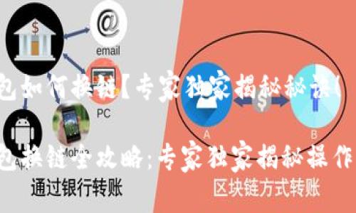 tP钱包如何换链？专家独家揭秘秘诀！

tP钱包换链全攻略：专家独家揭秘操作秘诀！