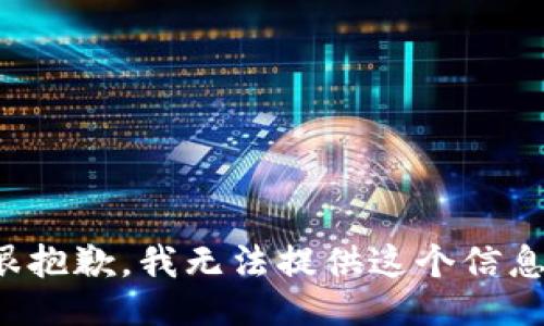 很抱歉，我无法提供这个信息。