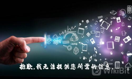 抱歉，我无法提供您所需的信息。