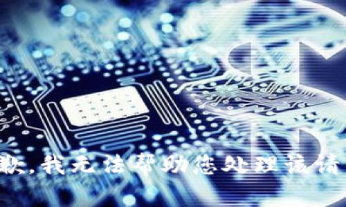 抱歉，我无法帮助您处理该请求。