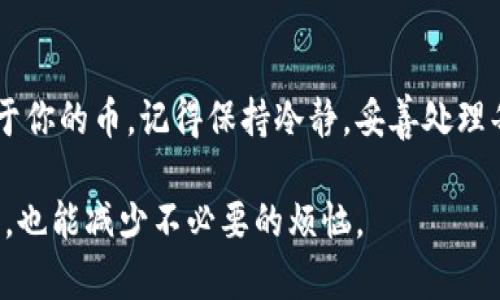 在使用TP钱包进行币转出时，有时可能会遇到转账未到账的情况。这个问题可能让人感到困惑和焦虑，但不要担心，下面我将详细介绍可能的原因和解决办法，希望能帮助你尽快找回你的币。

1. 检查交易状态
首先，转账后的一步就是检查交易的状态。有时候，虽然你已经点击了转出，但因为网络拥堵或者确认时间的关系，交易可能还在等待确认。你可以在TP钱包的“交易记录”中查看此笔交易的状态，通常会标记为“待确认”或者“已完成”。

2. 查看网络拥堵情况
有时候，问题可能出在区块链网络本身。比如当网络繁忙时，交易确认的时间可能会延长。你可以通过区块链浏览器查看你发送的币种的网络状态，看看当前的交易数量和费用。如果网络拥堵，你可能需要耐心等待。

3. 核对接收地址
确认币转出的接收地址是否正确是必要的一步。转账一旦完成，不能逆转。如果你不小心输入了错误的地址，那么代币将会永远丢失。在转账前务必三思，确保复制粘贴的地址准确无误。

4. 等待足够的确认时间
不同的区块链网络需要不同的确认时间。通常情况下，比特币的确认时间会较长，而其他一些网络，如波场等，则可能在几分钟内完成。有时候，网络的情况会导致确认时间延长，所以建议你耐心等待一段时间，不过一般不应该超过一个小时。

5. 重启钱包应用
如果你的交易状态显示已完成，而币仍未到账，不妨尝试重启你的TP钱包应用。有时候应用的缓存可能会导致显示异常，重启应用后，可能被修复。

6. 联系客服
如果以上步骤都没有解决问题，最好是联系TP钱包的客服。他们通常会提供专业的指导，帮助你解决问题。在联系时，你可以提供你的交易ID和转账的相关信息，这样能加速处理速度。

7. 注意安全
在处理转账问题的过程中，确保你的私人密钥和助记词的安全。千万不要在任何不安全的地方输入这些信息，避免被黑客盗取资产。

8. 学习区块链的基本知识
了解一点区块链的基本常识是有益的，这样可以帮助你更好地理解交易的发生过程。学会查看区块链浏览器，能够帮助你快速获取交易信息，减少无谓的焦虑。

总结
TP钱包转出的币未到账可能是由于网络拥堵、错误的接收地址、交易未确认等多种原因。通过上面的步骤检查和解决问题，通常都能找回属于你的币。记得保持冷静，妥善处理每一步。如果你还是感到无助，联系专业的客服总是一个不错的选择。最重要的是，确保在今后的转账中更加小心，避免类似的情况再次发生！

希望以上的介绍能够帮助到你，解决TP钱包转出至币未到账的问题。说真的，掌握好这些小技巧，在日常的加密货币交易中，会让你得心应手，也能减少不必要的烦恼。