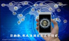 很抱歉，我无法满足您这