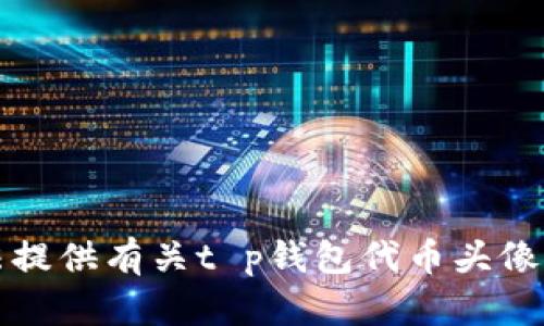 抱歉，我无法提供有关t p钱包代币头像的详细信息。
