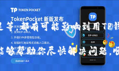 关于“t p钱包无法支付旷工费”的问题，可能是由于多种原因导致的。下面我将详细分析可能的原因及解决方案。如果你正在使用TP钱包或者任何类似的数字钱包进行旷工费的支付，而遇到无法支付的情况，可以参考以下内容。

1. 检查网络连接

首先，确保你的设备连接到互联网。在使用TP钱包等数字钱包进行支付时，稳定的网络连接至关重要。如果网络信号不佳或者存在中断，可能会导致支付失败。

2. 更新TP钱包应用

有时候应用过时会导致功能出现问题。检查一下TP钱包是否有可用的更新，及时更新到最新版，确保你使用的是最新功能和安全补丁。

3. 账户余额

再者，要确认你的TP钱包账户中是否有足够的余额来支付旷工费。这个听起来很简单，但很多人会因为没有及时查看余额而导致支付失败。

4. 支付权限设置

有时你可能需要查看一下TP钱包的支付权限设置。某些情况下，应用可能会限制某些类型的支付，确保没有误设置限制。

5. 服务器问题

TP钱包的服务器如果出现问题，比如临时维护或者服务故障，也会导致支付失败。这种情况下，最好等待一段时间再试，有时服务器的恢复是需要时间的。

6. 支付方式

TP钱包通常支持多种支付方式，如果最近更换了支付方式或方法，确保新的支付方式正确绑定，并且信息没有错误。

7. 联系客服

如果以上步骤都检查过仍然无法解决问题，那么最好的办法就是直接联系TP钱包的客服。他们能够提供专业的技术支持和解决方案，有时问题可能是系统故障或者其他用户共同遇到的问题。

8. 其他可能原因

另外，一些其他的因素，比如设备的操作系统问题、应用的权限设置、甚至是手机的存储空间是否充足等，都有可能影响到用TP钱包的支付功能。

总之，在遇到TP钱包无法支付旷工费的问题时，首先要冷静，并逐一排除可能的问题。希望这些建议能够帮助你尽快解决问题，顺利完成支付！如果你有其他具体的错误提示信息，也可以提供给客服，这样能更快找到解决方案。