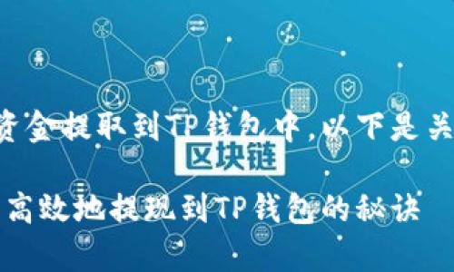 看起来你想了解如何将资金提取到TP钱包中。以下是关于这个主题的详细介绍。

专家独家揭秘：如何安全高效地提现到TP钱包的秘诀