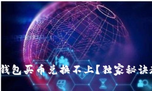 专家揭秘：TP钱包买币兑换不上？独家秘诀教你解决问题