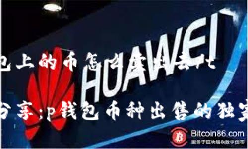 tp钱包上的币怎么卖出去/t

专家分享：p钱包币种出售的独家秘诀