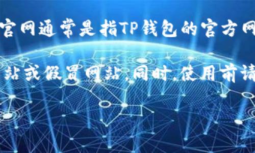 TP钱包（TP Wallet）是一款去中心化的数字资产钱包，用户可以用它来存储、管理和交易各种加密货币。TP钱包官网通常是指TP钱包的官方网站，用户可以通过官网获取软件的下载链接、了解产品的功能、查阅最新的项目动态，以及获取技术支持等信息。

如果你在寻找TP钱包的官网，可以尝试通过搜索引擎查找“TP钱包官网”，确保访问的是官方链接，以避免钓鱼网站或假冒网站。同时，使用前请确保钱包的安全性和你自身的加密货币安全意识。

如需进一步了解TP钱包的功能、使用步骤或其他相关信息，欢迎提出更详细的问题！
