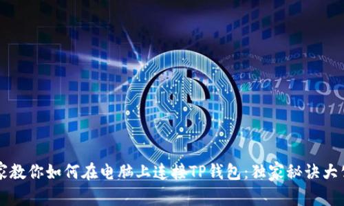 专家教你如何在电脑上连接TP钱包：独家秘诀大公开