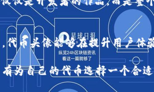 ### 代币头像介绍

在数字货币和区块链的世界中，代币头像（Token Avatar）是每个代币或加密资产的标志性图案，它不仅仅是一个简单的图标，而是代币的品牌形象和用户识别的重要部分。尤其是在像TP钱包（Token Pocket）这样的数字钱包中，代币头像显得尤为重要，因为用户在管理和交易资产时，能够快速识别自己持有的代币。

代币头像的重要性
首先，代币头像是用户在数字钱包中识别资产的一种视觉工具。在TP钱包中，每一种代币都有自己独特的头像，这样用户在浏览自己资产时，能够一眼就认出每个代币。这对于那些同时持有多种加密货币的用户来说，是非常重要的功能。

其次，代币头像在营销和推广方面也起着重要的作用。一个设计精美的代币头像不仅能够吸引用户的注意，还能增强用户对代币的认知度和信任感。尤其是在加密货币市场竞争激烈的今天，代币的视觉形象往往能够直接影响它的市场表现。

TP钱包中的代币头像如何添加
在TP钱包中，用户可以通过一些简单的步骤来设置或更改代币头像。首先，用户需要打开TP钱包应用，进入主界面。在主界面中，用户可以看到自己持有的各种加密资产。

接下来，选择要更改头像的代币，点击进入该代币的详细页面。在详细页面中，用户会看到一些关于该代币的信息，其中就包括当前的代币头像。在这个页面，用户可以点击“编辑”按钮，上传自己喜欢的头像图像。需要注意的是，头像的文件格式和大小都有一定限制，用户在上传之前最好先确认一下。

代币头像的设计理念
说到代币头像的设计，不同的代币通常会有不同的设计理念。比如，有些代币的头像可能是设计灵感来源于它的应用场景，有些则可能来源于它的社区文化。例如，一些代币头像采用了的图形，以便于用户快速识别，而另一些代币则可能使用较为复杂的图案，体现其独特性和个性。

有些代币头像可能会使用动物、植物或其他自然元素作为主题，传递出一种生态和可持续发展的理念。这种情况下，代币不仅仅是一个金融工具，更是某种信念和价值观的象征。

代币头像的趋势与未来
随着数字货币市场的发展，代币头像的设计趋势也在不断地变化。近年来，我们看到了一些新的设计趋势，比如极简风格、扁平化设计以及渐变色彩的运用等。这样的设计更加符合现代用户的审美，能够在保持独特性的同时，更加容易识别。

未来，随着Web3和去中心化理念的兴起，代币头像的设计可能会更加多样化，用户也有可能会参与到代币的设计过程中。这样一来，代币头像不仅仅是开发者的作品，而是整个社区的共同创作产物。这种参与感和归属感，无疑会增强用户对代币的认同和忠诚度。

总结
总的来说，代币头像在数字钱包中扮演着极其重要的角色。不仅仅是视觉识别的工具，更是代币品牌形象的体现。通过合理的设计和用户的参与，代币头像能够在提升用户体验的同时，也增强代币的市场竞争力。

无论是作为用户，还是作为开发者，了解代币头像的价值和意义，都将有助于我们更好地适应和参与这个快速发展的数字资产市场。如果你还没有为自己的代币选择一个合适的头像，不妨动手试试，给你的投资增添一些个性化的色彩！