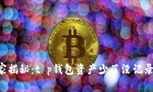 专家独家揭秘：t p钱包资产少了没记录的秘诀！