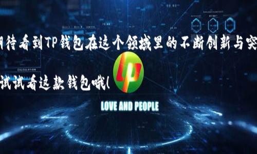 tongzhit p钱包只能erc20/tongzhi

br

什么是TP钱包？
说到TP钱包，很多小伙伴可能会问，TP钱包到底是什么？其实TP钱包是一个数字货币钱包，专注于ERC20代币的存储与交易。ERC20作为以太坊网络上最常用的代币标准，意味着在这个钱包里，你可以轻松管理和交易以太坊生态系统内的大部分项目和代币。

TP钱包的功能解析
TP钱包具有很多实用的功能，尤其适合新手用户。首先，它拥有用户友好的界面，操作起来十分简单。你只需几个步骤就可以创建钱包，获取你的公钥和私钥，保证资金安全。另外，TP钱包还支持多语言，这使得不同国家的用户都可以轻松使用。

如何使用TP钱包存储ERC20代币？
使用TP钱包存储ERC20代币的步骤其实很简单。首先，你需要下载并安装TP钱包（可以在应用商店中找到）。安装好后，点击“创建新钱包”，接着按提示生成备份秘钥。记得将这个秘钥妥善保存，因为一旦你的钱包丢失，这个秘钥就是你资产的唯一凭证。
完成这些后，你可以开始向钱包地址充值ERC20代币了。你只需从交易所或其他钱包提取代币时，输入你的TP钱包地址即可。简单吧？

TP钱包的安全性
安全是大家在使用数字钱包时最关心的问题之一。TP钱包采用了多种安全措施，包括加密技术来保护用户的私钥和交易信息。此外，它还支持指纹和面部识别等生物认证，确保只有你自己能够访问钱包。
但是，用户也应该提高自身的安全意识，避免在公共网络或不安全的环境下进行数字货币交易。毕竟，不少用户因为信息泄露而遭受损失。

TP钱包支持的ERC20代币
虽然TP钱包主要支持ERC20代币，但你可能会关心有哪些具体的代币可以用。实际上，TP钱包支持非常多的ERC20代币，不仅包括主流的以太坊（ETH），还有很多新兴的热门代币，比如USDT、LINK、BAT等等。相信只要在以太坊上发行的代币，你都能在TP钱包里找到，真的是个很方便的选择呢！

TP钱包的优势总结
简单易用、安全可靠、支持多种ERC20代币，这些都是TP钱包的一些核心优势。特别是对于刚接触数字货币的用户来说，TP钱包真的是一个很不错的选择。
所以，如果你还没有尝试TP钱包，不妨注册一个账户试试，说不定你会找到解决数字货币管理问题的新方法！

未来的展望
日后，TP钱包可能会增加对其他代币标准的支持，像是BEP20等，以满足更广阔的用户需求。随着区块链技术的发展，我们期待看到TP钱包在这个领域里的不断创新与突破。

总之，TP钱包是一款面向大众的数字货币钱包，极大地方便了ERC20代币的管理和使用。如果你是数字货币的爱好者，不妨试试看这款钱包哦！

TP钱包, ERC20代币, 数字货币安全/guanjianci