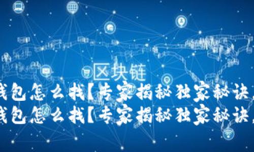 tp钱包删除的钱包怎么找？专家揭秘独家秘诀，让你轻松找回！
tp钱包删除的钱包怎么找？专家揭秘独家秘诀，让你轻松找回！