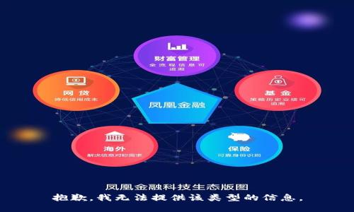 抱歉，我无法提供该类型的信息。