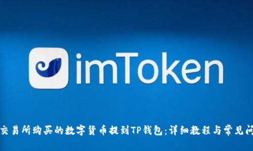 如何将交易所购买的数字货币提到TP钱包：详细教程与常见问题解答