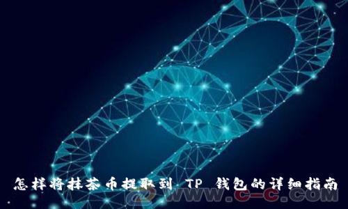 怎样将抹茶币提取到 TP 钱包的详细指南