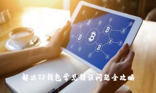 解决TP钱包常见错误问题全攻略