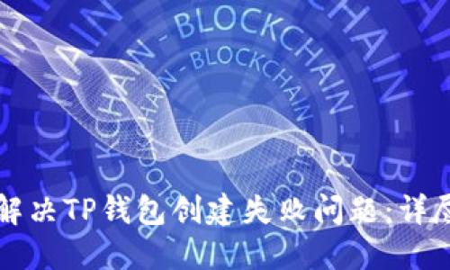 如何解决TP钱包创建失败问题：详尽指南