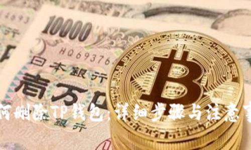 如何删除TP钱包：详细步骤与注意事项