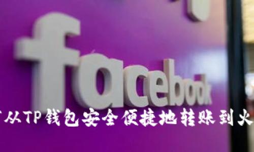 如何从TP钱包安全便捷地转账到火币网