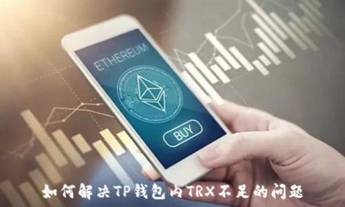  
如何解决TP钱包内TRX不足的问题