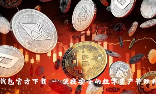 TP钱包官方下载 - 便捷安全的数字资产管理利器