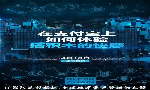 
TP钱包总部揭秘：全球数字资产管理的先锋