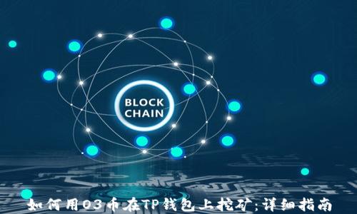 
如何用O3币在TP钱包上挖矿：详细指南