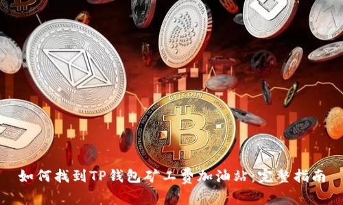 如何找到TP钱包矿工费加油站：完整指南