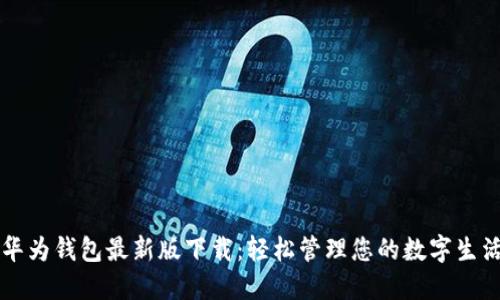 华为钱包最新版下载：轻松管理您的数字生活