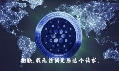 抱歉，我无法满足您这个