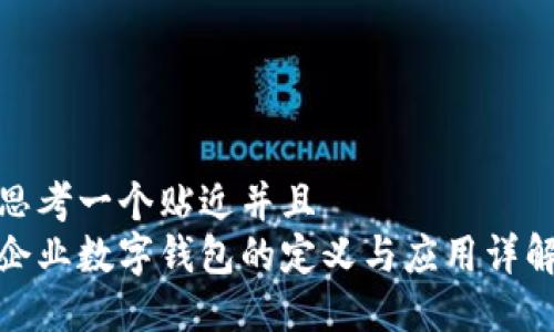 思考一个贴近并且  
企业数字钱包的定义与应用详解