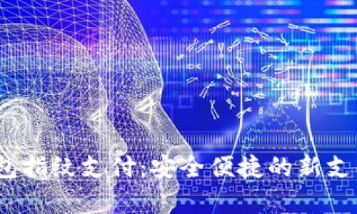 t p钱包指纹支付：安全便捷的新支付选择