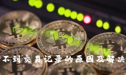 TP钱包看不到交易记录的原因及解决办法详解
