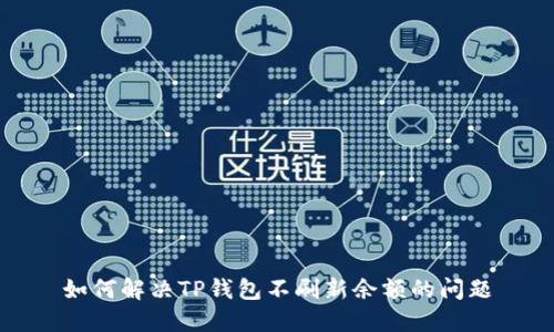 如何解决TP钱包不刷新余额的问题
