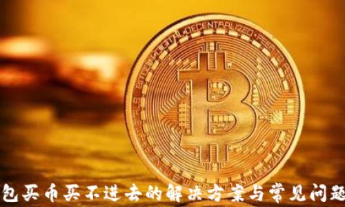 
TP钱包买币买不进去的解决方案与常见问题解析