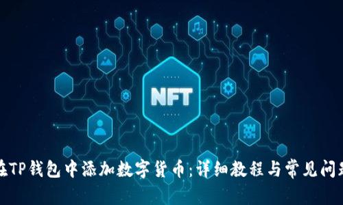 如何在TP钱包中添加数字货币：详细教程与常见问题解答