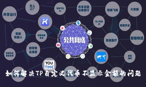 如何解决TP自定义代币不显示金额的问题